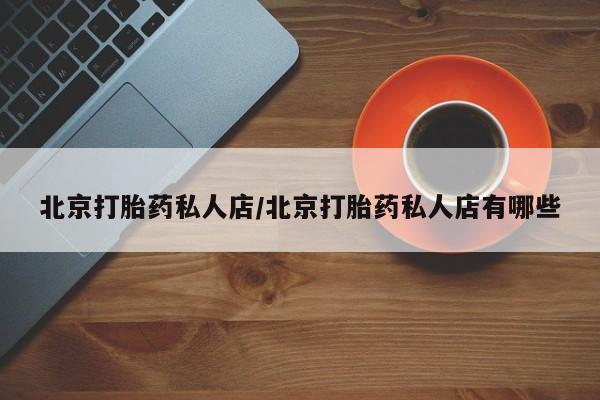 堕胎药在线付款北京打胎药私人店/北京打胎药私人店有哪些