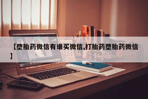堕胎药在线付款【堕胎药微信有谁买微信,打胎药堕胎药微信】