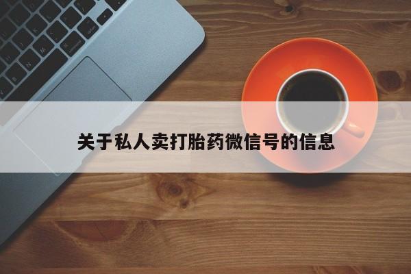 堕胎药在线付款关于私人卖打胎药微信号的信息