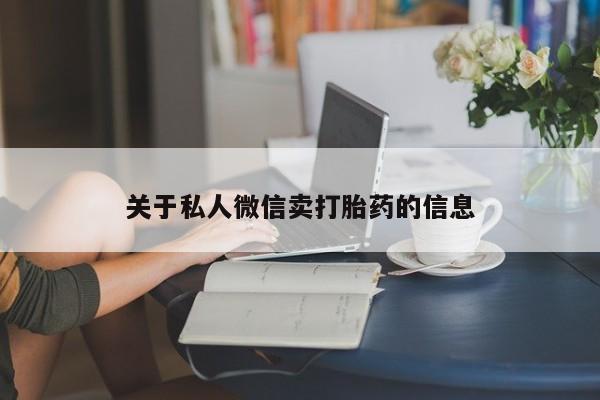 堕胎药在线付款关于私人微信卖打胎药的信息