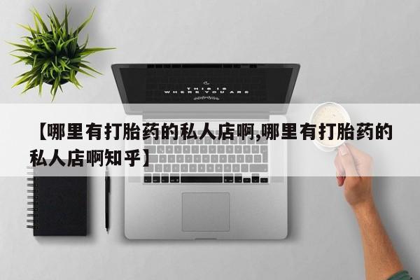 堕胎药在线付款【哪里有打胎药的私人店啊,哪里有打胎药的私人店啊知乎】