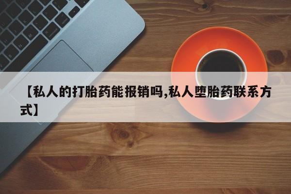 堕胎药在线付款【私人的打胎药能报销吗,私人堕胎药联系方式】