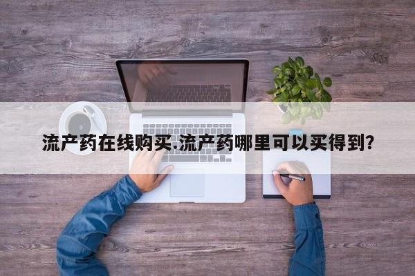 堕胎药在线付款流产药在线购买.流产药哪里可以买得到？