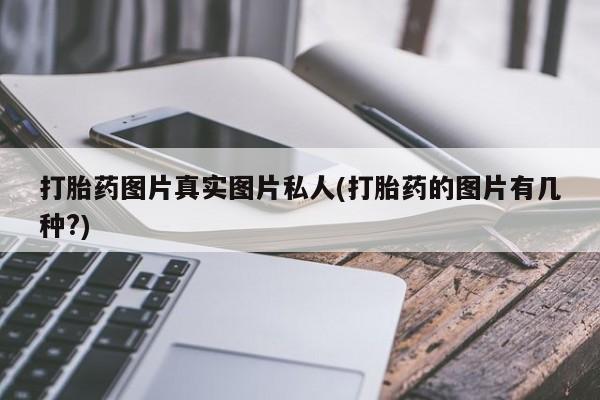 堕胎药在线付款打胎药图片真实图片私人(打胎药的图片有几种?)