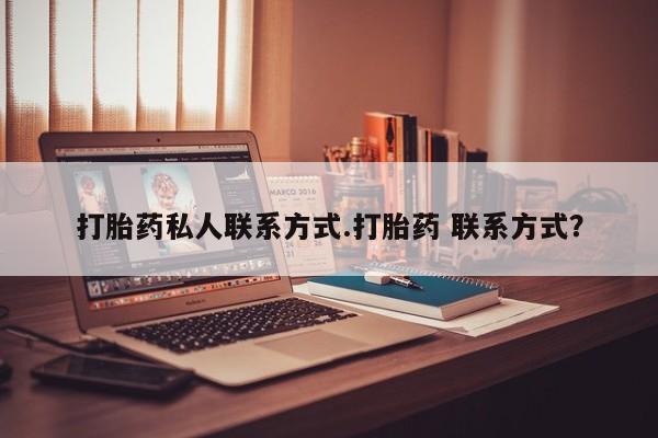 堕胎药在线付款打胎药私人联系方式.打胎药 联系方式？