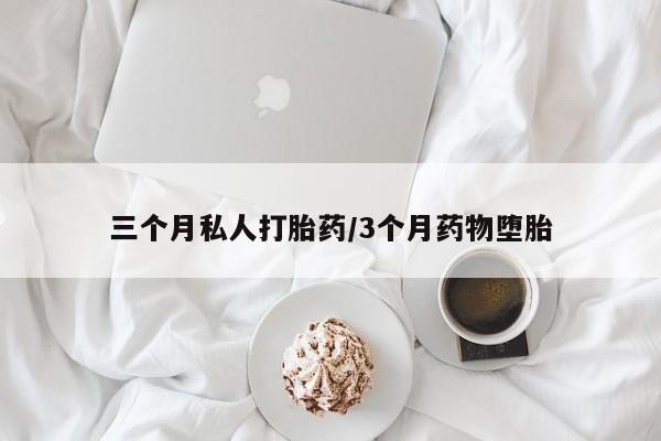 堕胎药在线付款三个月私人打胎药/3个月药物堕胎